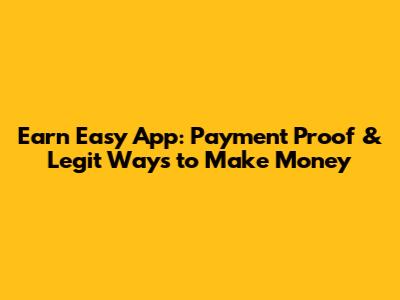 Earn Easy App: Payment Proof & Legit Ways to Make Money