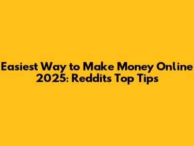 Easiest Way to Make Money Online 2025: Reddit's Top Tips