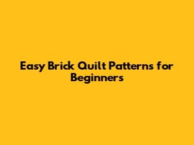 Easy Brick Quilt Patterns for Beginners
