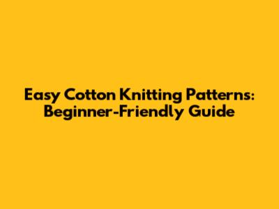 Easy Cotton Knitting Patterns: Beginner-Friendly Guide