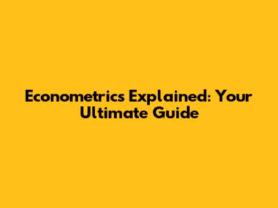 Econometrics Explained: Your Ultimate Guide