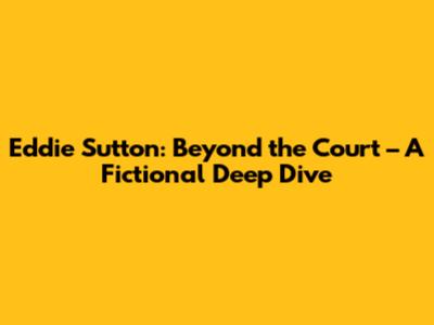 Eddie Sutton: Beyond the Court – A Fictional Deep Dive