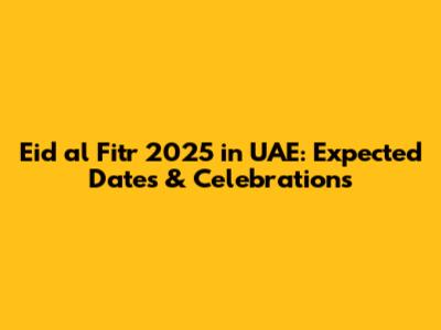 Eid al Fitr 2025 in UAE: Expected Dates & Celebrations
