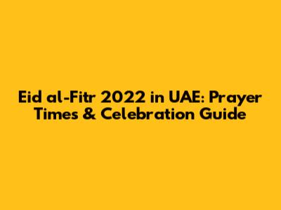 Eid al-Fitr 2022 in UAE: Prayer Times & Celebration Guide