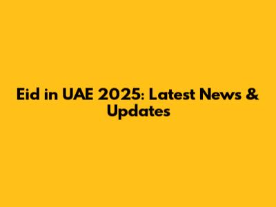 Eid in UAE 2025: Latest News & Updates