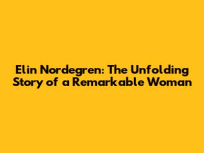 Elin Nordegren: The Unfolding Story of a Remarkable Woman