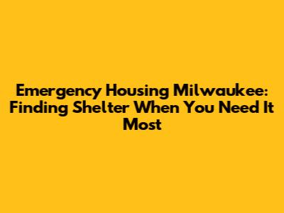Emergency Housing Milwaukee: Finding Shelter When You Need It Most