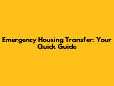 Emergency Housing Transfer: Your Quick Guide