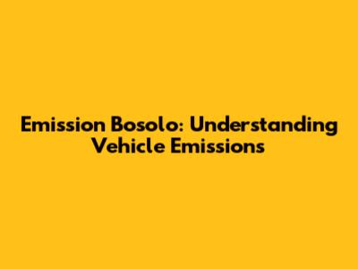 Emission Bosolo: Understanding Vehicle Emissions