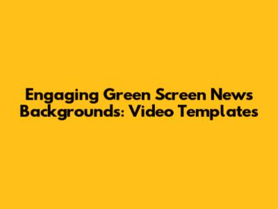 Engaging Green Screen News Backgrounds: Video Templates