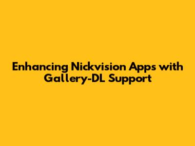 Enhancing Nickvision Apps with Gallery-DL Support