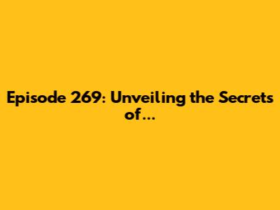 Episode 269: Unveiling the Secrets of...