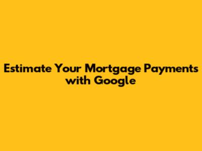 Estimate Your Mortgage Payments with Google