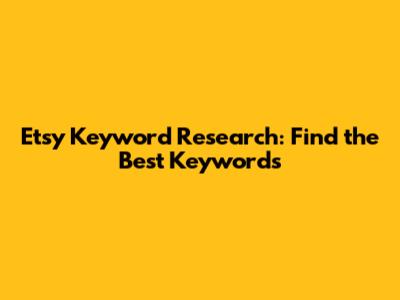 Etsy Keyword Research: Find the Best Keywords
