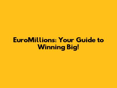 EuroMillions: Your Guide to Winning Big!