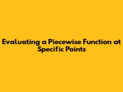 Evaluating a Piecewise Function at Specific Points