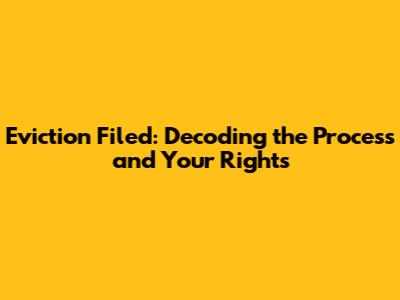 Eviction Filed: Decoding the Process and Your Rights