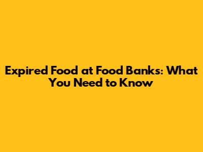 Expired Food at Food Banks: What You Need to Know