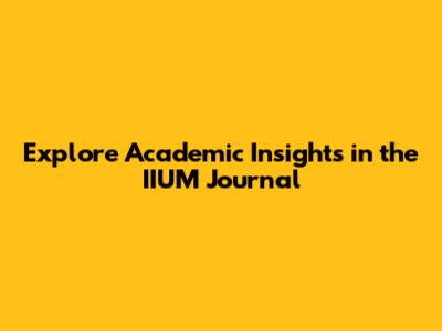 Explore Academic Insights in the IIUM Journal