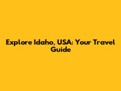 Explore Idaho, USA: Your Travel Guide