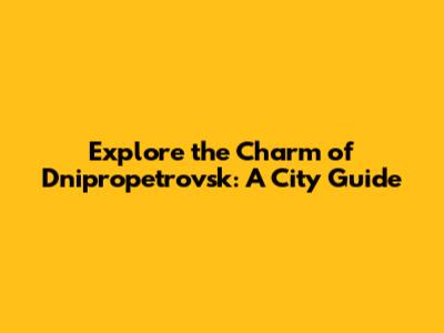 Explore the Charm of Dnipropetrovsk: A City Guide