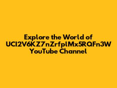 Explore the World of UCI2V6KZ7nZrfplMx5RQFn3W YouTube Channel