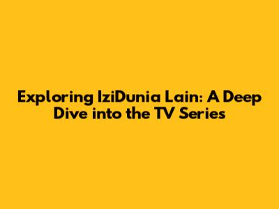 Exploring 'IziDunia Lain': A Deep Dive into the TV Series
