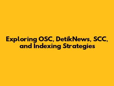 Exploring OSC, DetikNews, SCC, and Indexing Strategies