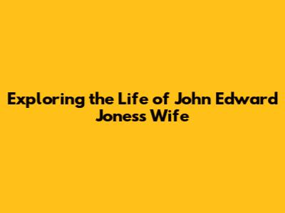 Exploring the Life of John Edward Jones's Wife