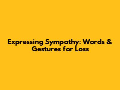 Expressing Sympathy: Words & Gestures for Loss