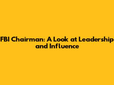 FBI Chairman: A Look at Leadership and Influence