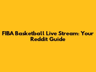 FIBA Basketball Live Stream: Your Reddit Guide