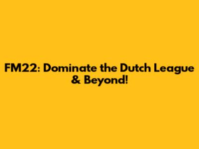 FM22: Dominate the Dutch League & Beyond!