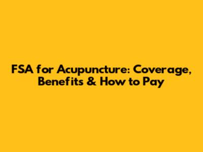 FSA for Acupuncture: Coverage, Benefits & How to Pay