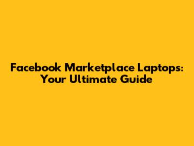 Facebook Marketplace Laptops: Your Ultimate Guide