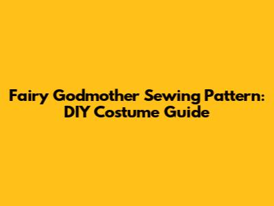 Fairy Godmother Sewing Pattern: DIY Costume Guide