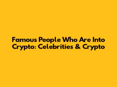 Famous People Who Are Into Crypto: Celebrities & Crypto