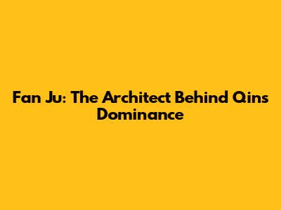 Fan Ju: The Architect Behind Qin's Dominance