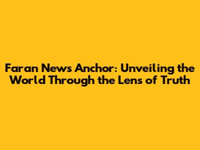 Faran News Anchor: Unveiling the World Through the Lens of Truth