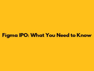 Figma IPO: What You Need to Know