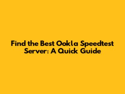 Find the Best Ookla Speedtest Server: A Quick Guide