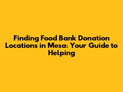 Finding Food Bank Donation Locations in Mesa: Your Guide to Helping