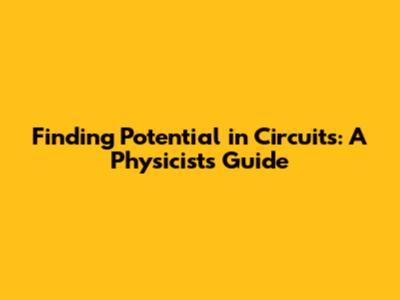 Finding Potential in Circuits: A Physicist's Guide