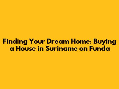 Finding Your Dream Home: Buying a House in Suriname on Funda