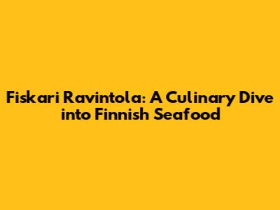 Fiskari Ravintola: A Culinary Dive into Finnish Seafood