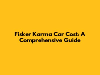Fisker Karma Car Cost: A Comprehensive Guide