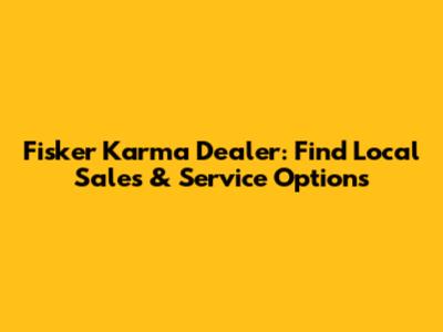Fisker Karma Dealer: Find Local Sales & Service Options