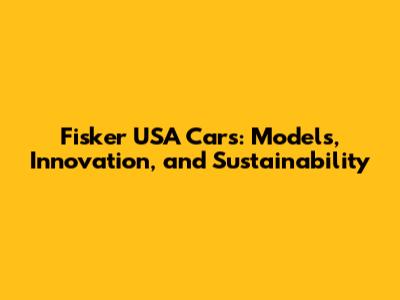 Fisker USA Cars: Models, Innovation, and Sustainability