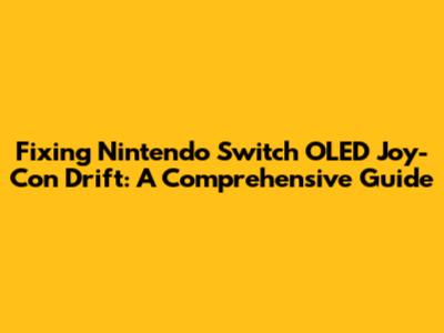 Fixing Nintendo Switch OLED Joy-Con Drift: A Comprehensive Guide