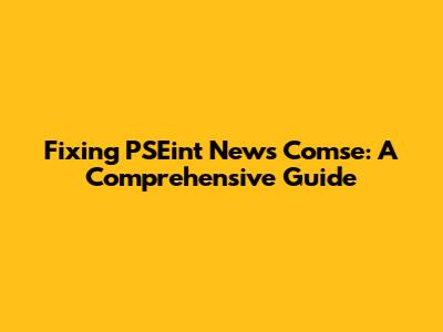 Fixing PSEint News Comse: A Comprehensive Guide